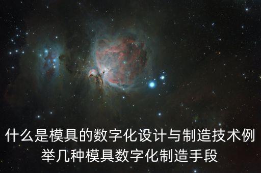 什么是模具的數(shù)字化設(shè)計(jì)與制造技術(shù)例舉幾種模具數(shù)字化制造手段