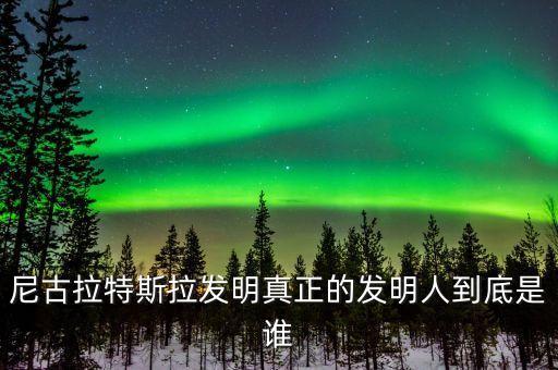 特斯拉創(chuàng)始人，尼古拉特斯拉的生辰具體