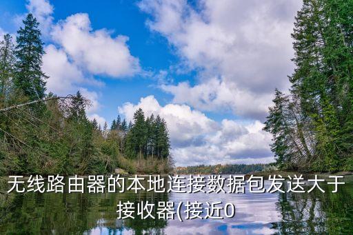 無線路由 數據包,家里的無線路由接受數據包為何一直是0?