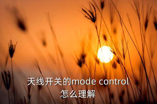 天線開關(guān)的mode control怎么理解