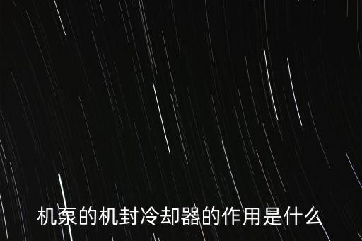 機(jī)泵的機(jī)封冷卻器的作用是什么