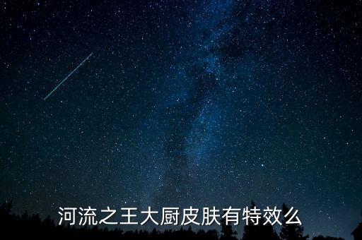 河流之王大廚皮膚有特效么