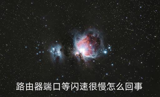 路由器端口等閃速很慢怎么回事