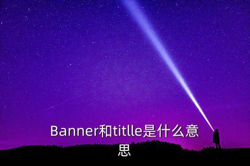 Banner和titlle是什么意思