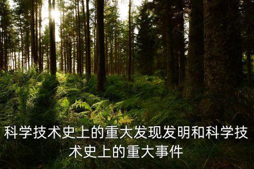 科學(xué)技術(shù)史上的重大發(fā)現(xiàn)發(fā)明和科學(xué)技術(shù)史上的重大事件
