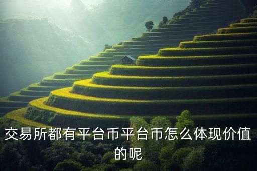 平臺幣，交易所都有平臺幣平臺幣怎么體現(xiàn)價值的呢