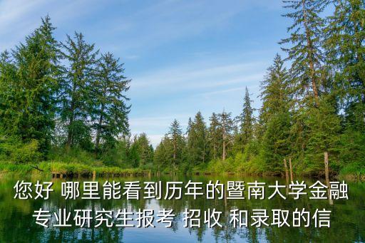 您好 哪里能看到歷年的暨南大學(xué)金融專業(yè)研究生報(bào)考 招收 和錄取的信