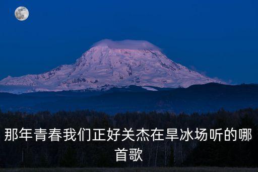那年青春我們正好關(guān)杰在旱冰場聽的哪首歌
