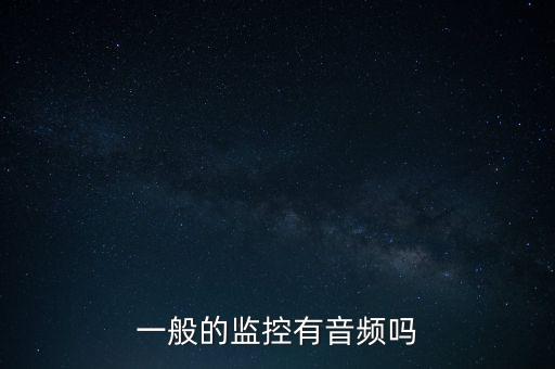 一般的監(jiān)控有音頻嗎