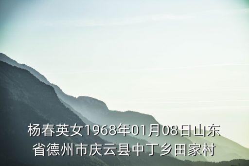 楊春英女1968年01月08日山東省德州市慶云縣中丁鄉(xiāng)田家村