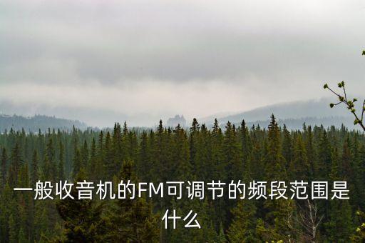 一般收音機(jī)的FM可調(diào)節(jié)的頻段范圍是什么
