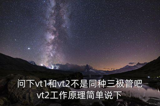 問下vt1和vt2不是同種三極管吧vt2工作原理簡(jiǎn)單說下