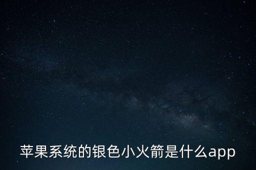 蘋果系統(tǒng)的銀色小火箭是什么app