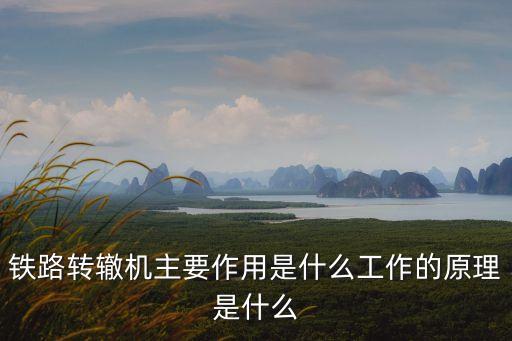 鐵路轉(zhuǎn)轍機主要作用是什么工作的原理是什么