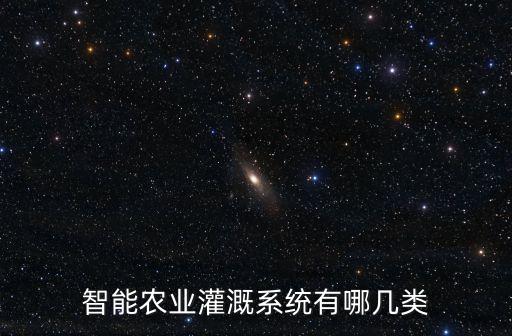 智能農(nóng)業(yè)灌溉系統(tǒng)有哪幾類