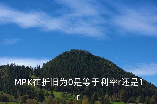 MPK在折舊為0是等于利率r還是1r