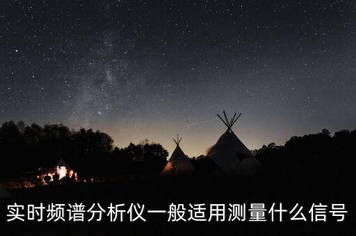 實(shí)時頻譜分析儀一般適用測量什么信號