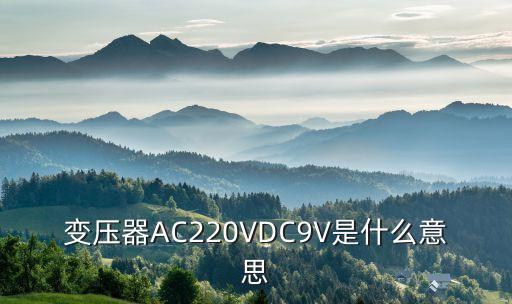 變壓器AC220VDC9V是什么意思