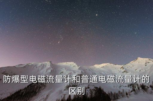 防爆電磁流量計(jì)，防爆型電磁流量計(jì)和普通電磁流量計(jì)的區(qū)別