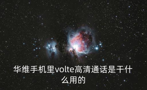 華維手機(jī)里volte高清通話是干什么用的