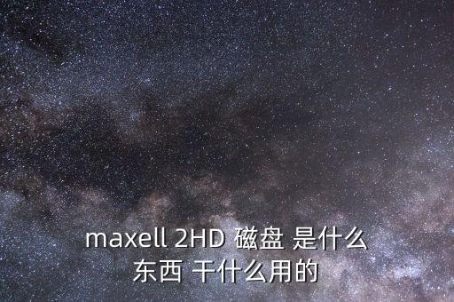 maxell 2HD 磁盤 是什么東西 干什么用的