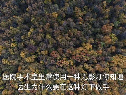 醫(yī)院手術室里常使用一種無影燈你知道醫(yī)生為什么要在這種燈下做手