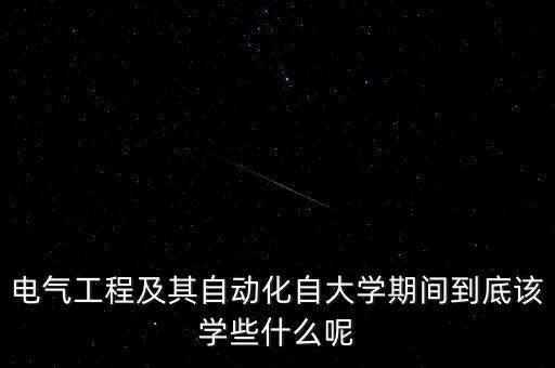 電氣工程及其自動化自大學(xué)期間到底該學(xué)些什么呢