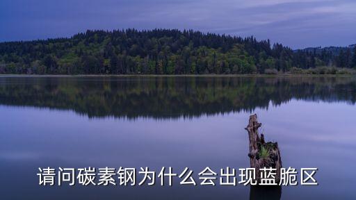 請(qǐng)問碳素鋼為什么會(huì)出現(xiàn)藍(lán)脆區(qū)