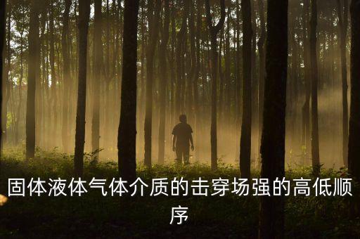 固體液體氣體介質(zhì)的擊穿場(chǎng)強(qiáng)的高低順序