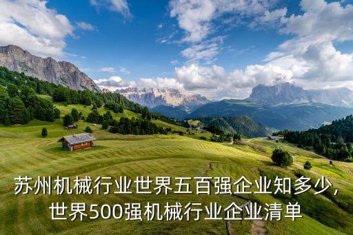 蘇州機(jī)械行業(yè)世界五百?gòu)?qiáng)企業(yè)知多少,世界500強(qiáng)機(jī)械行業(yè)企業(yè)清單