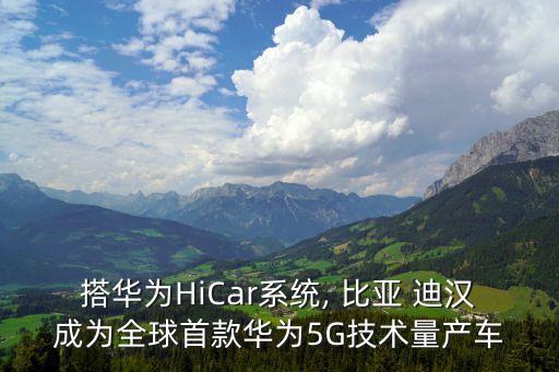 搭華為HiCar系統(tǒng), 比亞 迪漢成為全球首款華為5G技術(shù)量產(chǎn)車