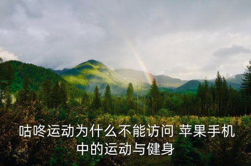  咕咚運動為什么不能訪問 蘋果手機中的運動與健身