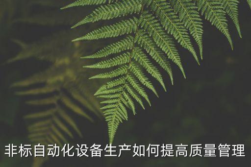 非標(biāo)自動(dòng)化設(shè)備的制造流程,什么是非標(biāo)自動(dòng)化?