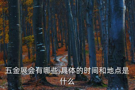 五金展會(huì)有哪些,具體的時(shí)間和地點(diǎn)是什么