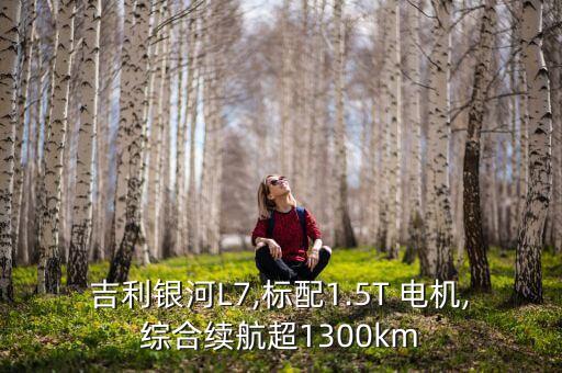 吉利銀河L7,標配1.5T 電機,綜合續(xù)航超1300km