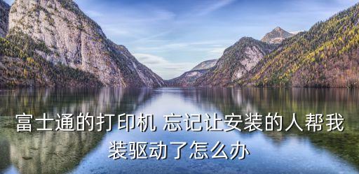 富士通的打印機(jī) 忘記讓安裝的人幫我裝驅(qū)動了怎么辦