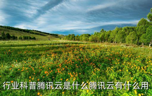 行業(yè)科普騰訊云是什么騰訊云有什么用