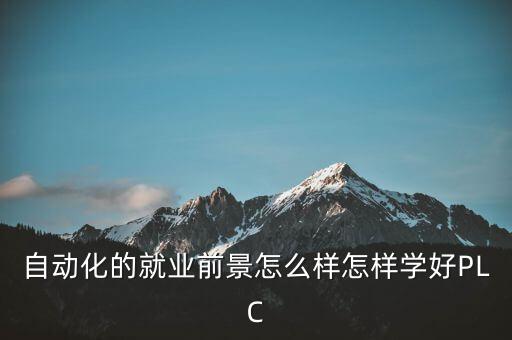 自動化的就業(yè)前景怎么樣怎樣學好PLC