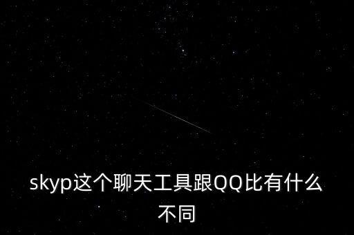 skyp這個(gè)聊天工具跟QQ比有什么不同