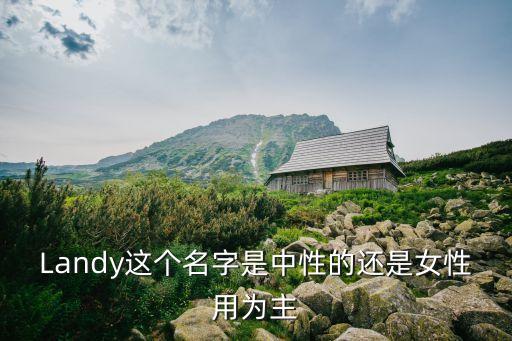 Landy這個(gè)名字是中性的還是女性用為主