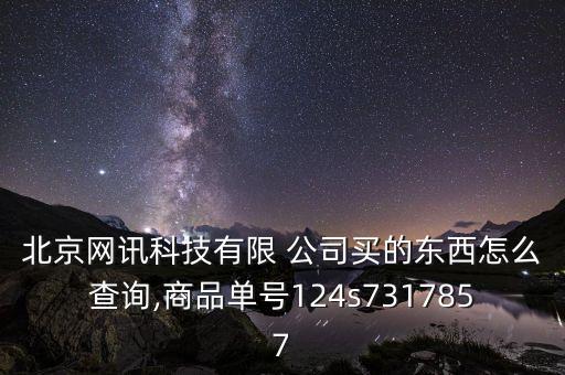 北京網(wǎng)訊科技有限 公司買的東西怎么查詢,商品單號124s7317857
