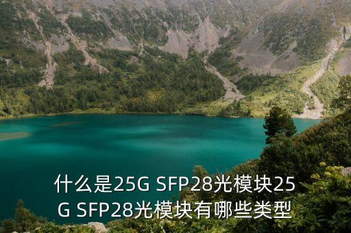 光轉(zhuǎn)電模塊，什么是25G SFP28光模塊25G SFP28光模塊有哪些類型