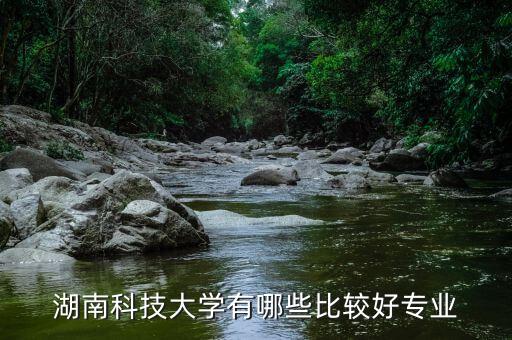 湖南科技大學有哪些比較好專業(yè)