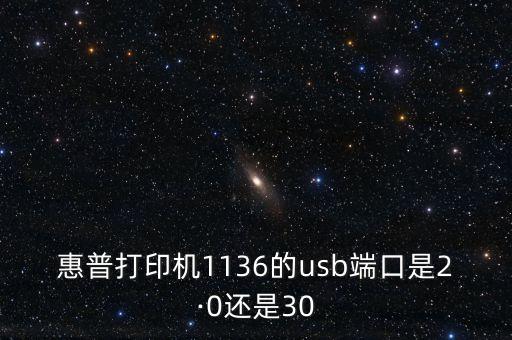 惠普打印機(jī)1136的usb端口是2·0還是30
