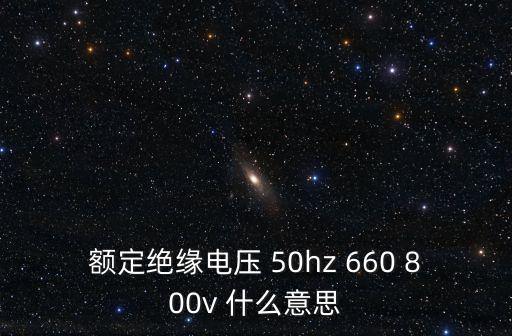 額定絕緣電壓 50hz 660 800v 什么意思