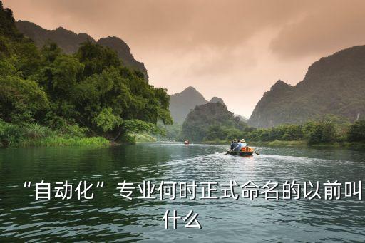 “自動化”專業(yè)何時(shí)正式命名的以前叫什么