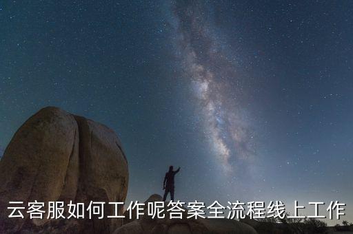 云客服如何工作呢答案全流程線上工作