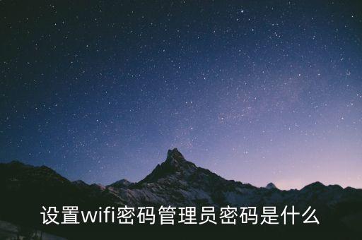 設(shè)置wifi密碼管理員密碼是什么
