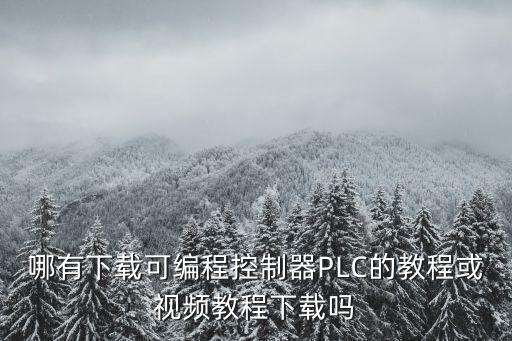 哪有下載可編程控制器PLC的教程或視頻教程下載嗎