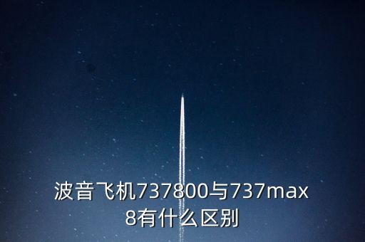 波音飛機(jī)737800與737max8有什么區(qū)別